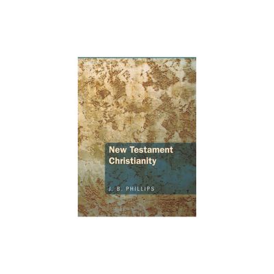 New Testament Christianity - by J B Phillips (Paperback)