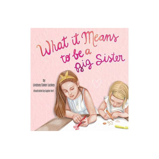 What it Means to be a Big Sister - by Lindsey Coker Luckey (Hardcover)