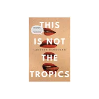 This Is Not the Tropics - by Ladette Randolph (Paperback)