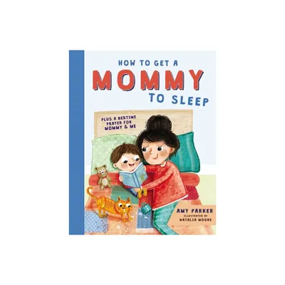 How to Get a Mommy to Sleep - by Amy Parker (Hardcover)