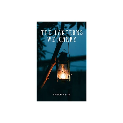 The Lanterns We Carry - by Sarah Heist (Paperback)