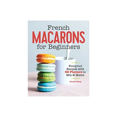 French Macarons for Beginners - by Natalie Wong (Paperback)