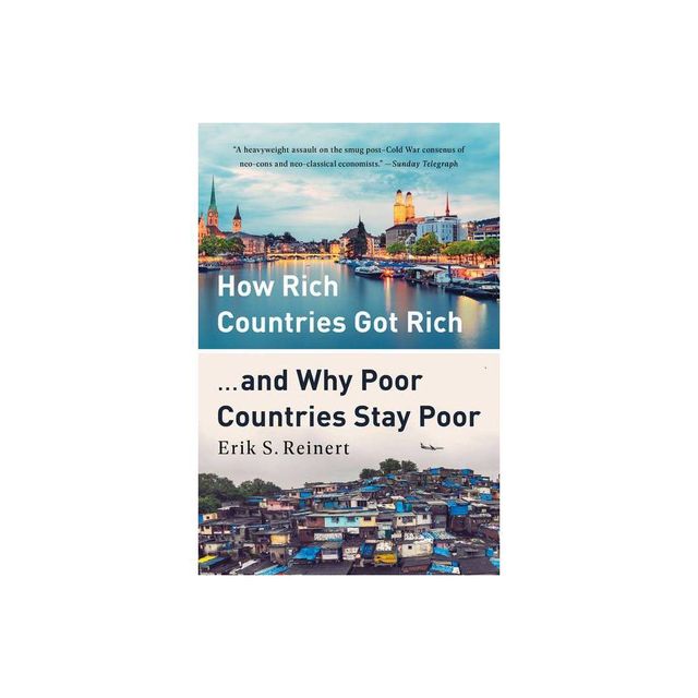 How Rich Countries Got Rich ... and Why Poor Countries Stay Poor - by Erik S Reinert (Paperback)