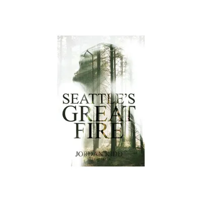 Seattles Great Fire - by Jordan Kidd (Paperback)