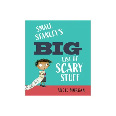 Small Stanleys Big List of Scary Stuff - by Angie Morgan (Hardcover)