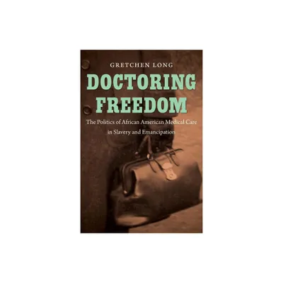 Doctoring Freedom - (The John Hope Franklin African American History and Culture) by Gretchen Long (Paperback)