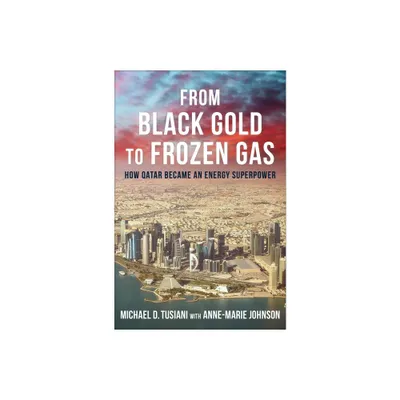 From Black Gold to Frozen Gas - (Center on Global Energy Policy) by Michael D Tusiani (Hardcover)