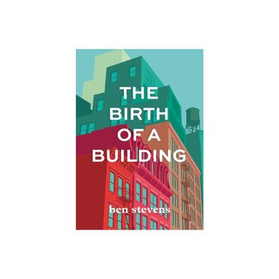 The Birth of a Building - by Ben Stevens (Paperback)