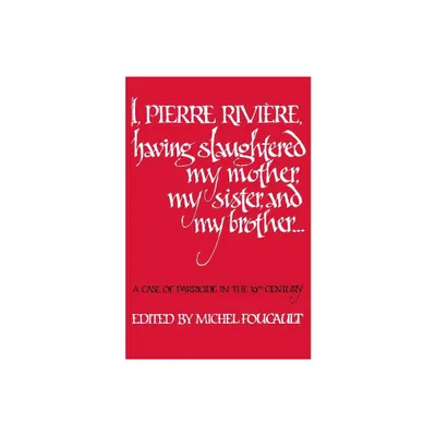 I, Pierre Rivire, Having Slaughtered My Mother, My Sister, and My Brother - by Michel Foucault (Paperback)