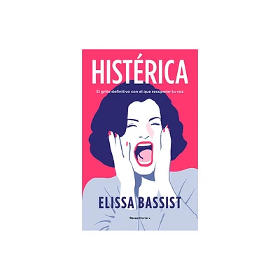 Histrica: El Grito Definitivo Con El Que Recuperar Tu Voz / Hysterical - by Elissa Bassist (Paperback)