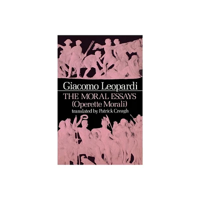 The Moral Essays (Operette Morali) - by Giacomo Leopardi (Paperback)