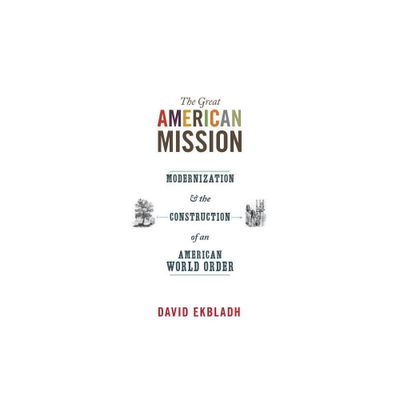 The Great American Mission - (America in the World) by David Ekbladh (Paperback)