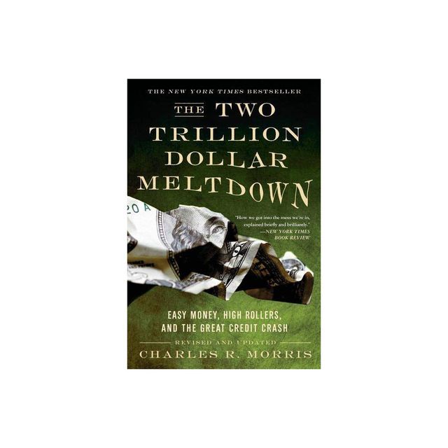 The Two Trillion Dollar Meltdown - by Charles R Morris (Paperback)