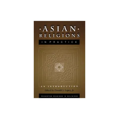 Asian Religions in Practice - (Princeton Readings in Religions) by Donald S Lopez (Paperback)