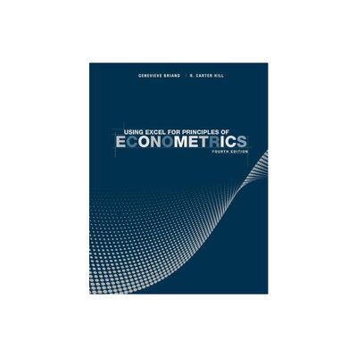 Using Excel for Principles of Econometrics - 4th Edition by Genevieve Briand & R Carter Hill (Paperback)