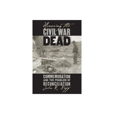 Honoring the Civil War Dead - (Modern War Studies) by John R Neff (Paperback)