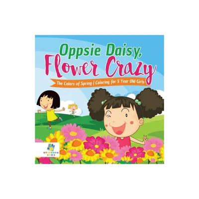 Oppsie Daisy, Flower Crazy The Colors of Spring Coloring for 5 Year Old Girls - by Educando Kids (Paperback)