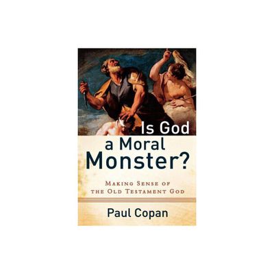 Is God a Moral Monster? - by Paul Copan (Paperback)