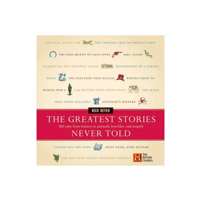 The Greatest Stories Never Told - by Rick Beyer (Hardcover)