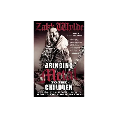 Bringing Metal to the Children - by Zakk Wylde & Eric Hendrikx (Paperback)