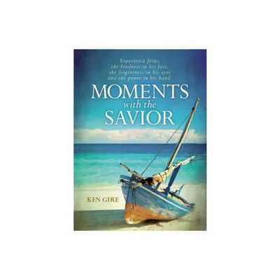 Moments with the Savior - by Ken Gire (Hardcover)