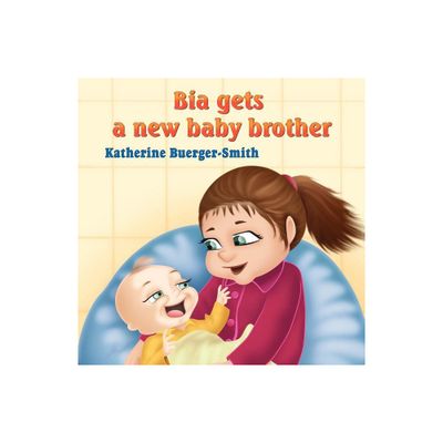 Bia Gets A New Baby Brother - by Katherine P Buerger-Smith (Paperback)