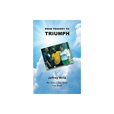 From Tragdey to Triumph - by Jeffrey Wills (Paperback)