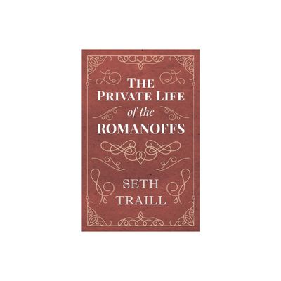 The Private Life of the Romanoffs - by Seth Traill (Paperback)