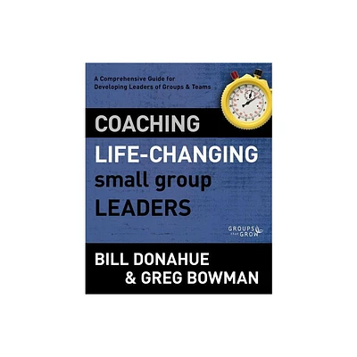 Coaching Life-Changing Small Group Leaders - (Groups That Grow) by Bill Donahue & Greg Bowman (Paperback)