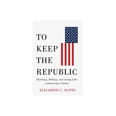 To Keep the Republic - by Elizabeth C Matto (Paperback)