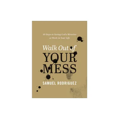 Walk Out of Your Mess - by Samuel Rodriguez (Hardcover)