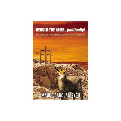 Behold the Lamb . . . Poetically! - by Maude Carolan Pych (Paperback)