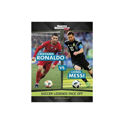 Cristiano Ronaldo vs. Lionel Messi - (Sports Illustrated Kids: Legend vs. Legend) by Karen Bischer (Paperback)