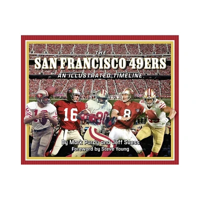 San Francisco 49ers: An Illustrated Timeline - by Mark Purdy & Jeff Suess (Hardcover)