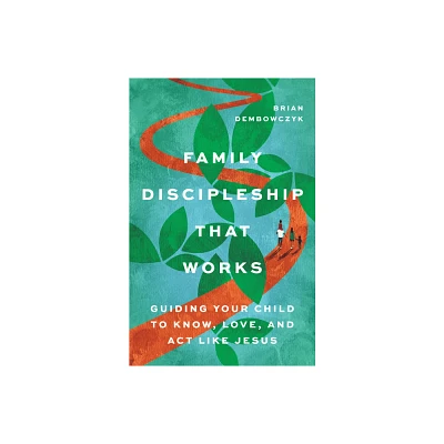 Family Discipleship That Works - by Brian Dembowczyk (Paperback)