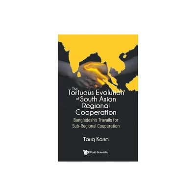 Tortuous Evolution of South Asian Regional Cooperation, The: Bangladeshs Travails for Sub-Regional Cooperation - by Ambassador Tariq Karim