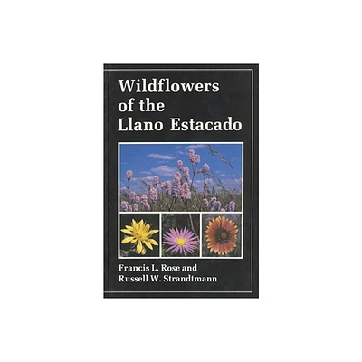 Wildflowers of the Llano Estacado - by Francis L Rose & Russell Strandtmann (Hardcover)