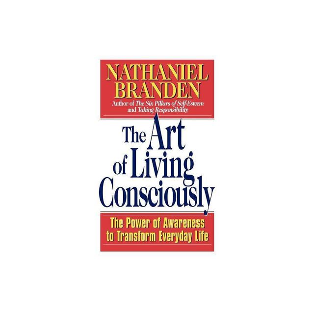 The Art of Living Consciously - by Nathaniel Branden (Paperback)