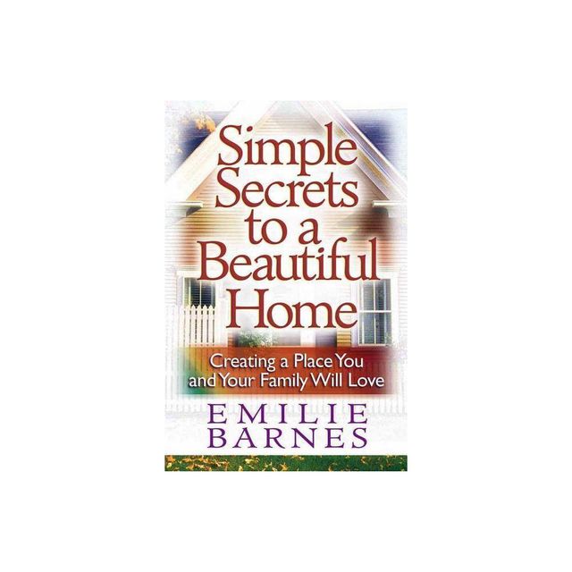 Simple Secrets to a Beautiful Home - by Emilie Barnes (Paperback)