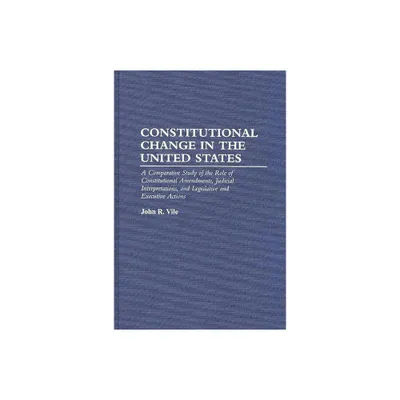 Constitutional Change in the United States - by John R Vile (Hardcover)