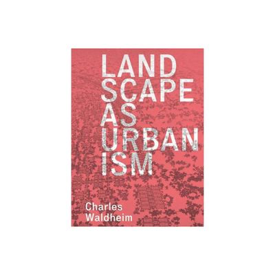 Landscape as Urbanism - by Charles Waldheim (Paperback)