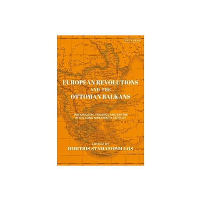 European Revolutions and the Ottoman Balkans - (Ottoman Empire and the World) by Dimitris Stamatopoulos (Paperback)