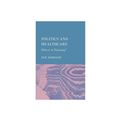 Politics and Healthcare - by Sue Johnson (Hardcover)