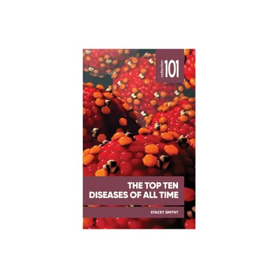 The Top Ten Diseases of All Time - (101 Collection) by Stacey Smith? (Paperback)