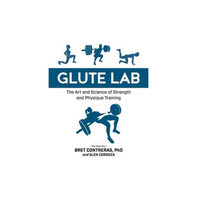 Glute Lab - by Bret Contreras & Glen Cordoza (Hardcover)