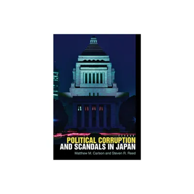 Political Corruption and Scandals in Japan - by Matthew M Carlson & Steven R Reed (Hardcover)