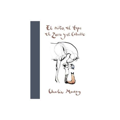 El Nio, El Topo, El Zorro Y El Caballo / The Boy, the Mole, the Fox and the Horse - by Charlie Mackesy (Hardcover)
