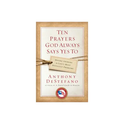 Ten Prayers God Always Says Yes To - by Anthony DeStefano (Paperback)