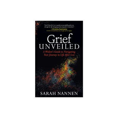 Grief Unveiled - by Sarah Nannen (Paperback)