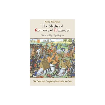 The Medieval Romance of Alexander - by Jehan Wauquelin (Paperback)